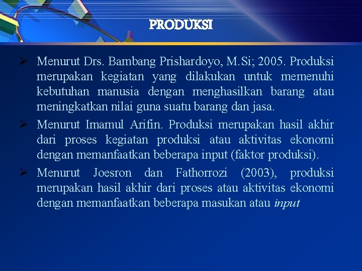 PRODUKSI Ø Menurut Drs. Bambang Prishardoyo, M. Si; 2005. Produksi merupakan kegiatan yang dilakukan