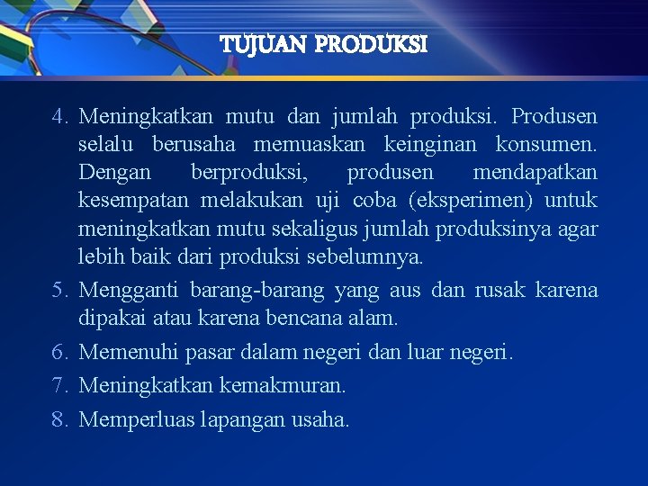 TUJUAN PRODUKSI 4. Meningkatkan mutu dan jumlah produksi. Produsen selalu berusaha memuaskan keinginan konsumen.