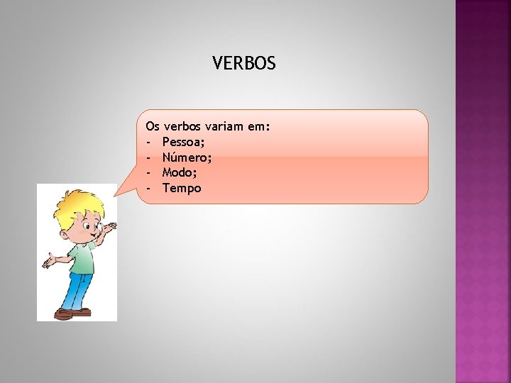 VERBOS Os verbos variam em: - Pessoa; - Número; - Modo; - Tempo 