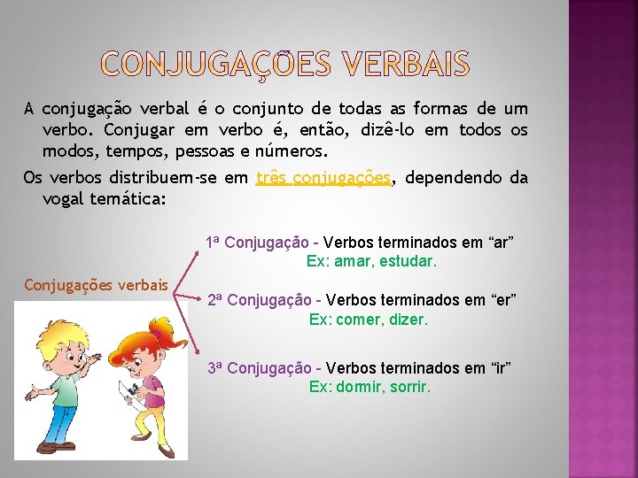 A conjugação verbal é o conjunto de todas as formas de um verbo. Conjugar