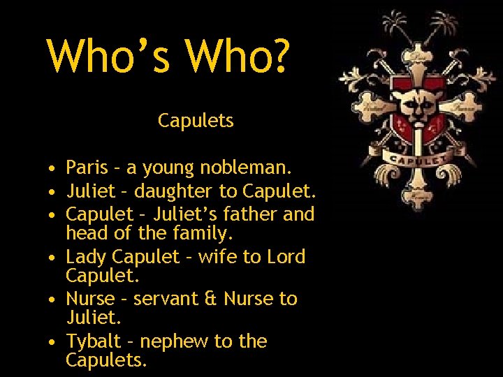 Who’s Who? Capulets • Paris – a young nobleman. • Juliet – daughter to