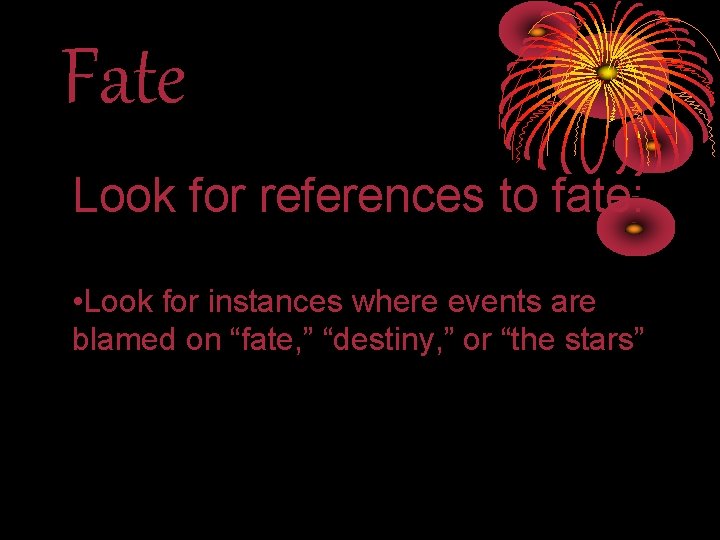 Fate Look for references to fate: • Look for instances where events are blamed