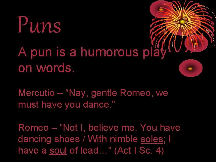 Puns A pun is a humorous play on words. Mercutio – “Nay, gentle Romeo,