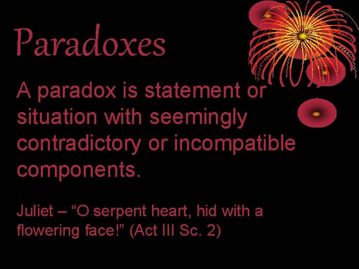 Paradoxes A paradox is statement or situation with seemingly contradictory or incompatible components. Juliet