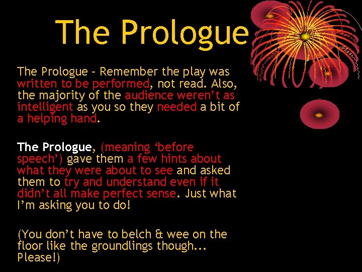 The Prologue – Remember the play was written to be performed, not read. Also,