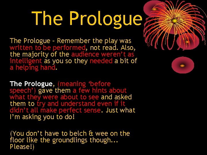 The Prologue – Remember the play was written to be performed, not read. Also,
