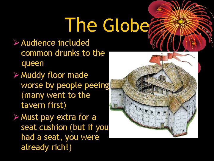 The Globe Ø Audience included common drunks to the queen Ø Muddy floor made