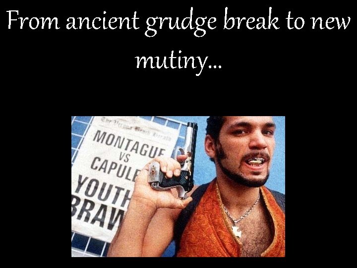 From ancient grudge break to new mutiny… 
