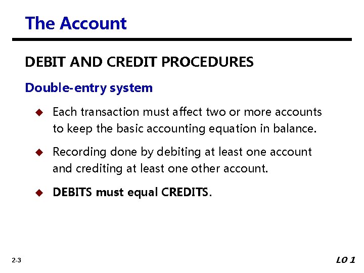 The Account DEBIT AND CREDIT PROCEDURES Double-entry system 2 -3 u Each transaction must