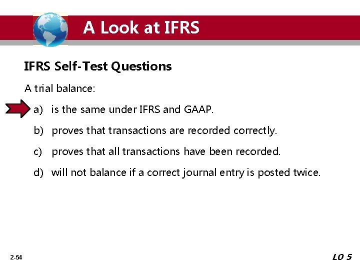 A Look at IFRS Self-Test Questions A trial balance: a) is the same under