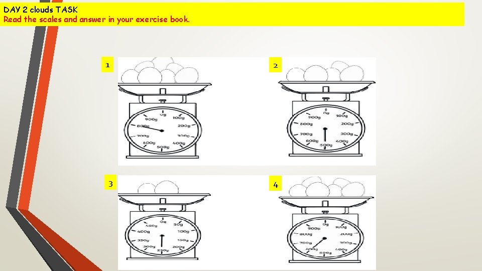 DAY 2 clouds TASK Read the scales and answer in your exercise book. 1
