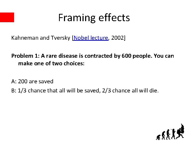 Framing effects Kahneman and Tversky [Nobel lecture, 2002] Problem 1: A rare disease is