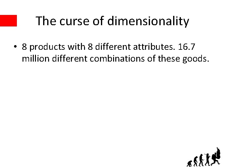 The curse of dimensionality • 8 products with 8 different attributes. 16. 7 million