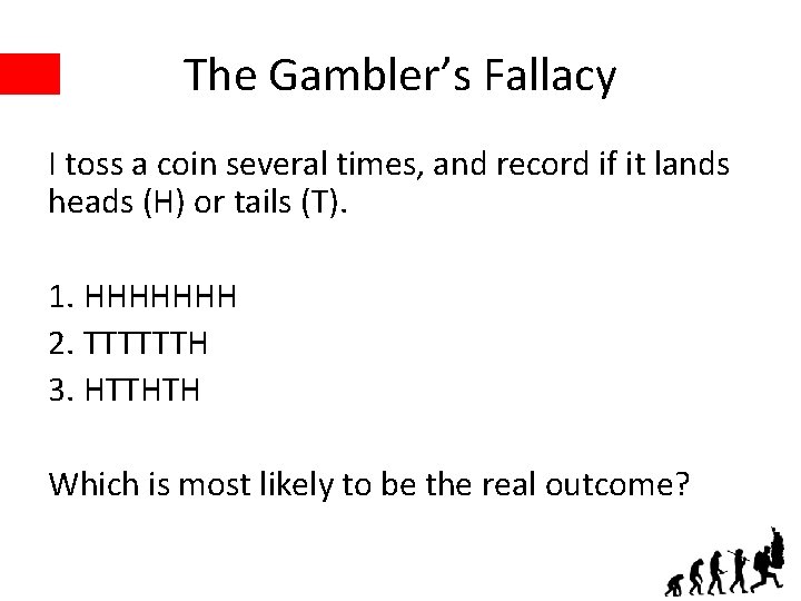The Gambler’s Fallacy I toss a coin several times, and record if it lands