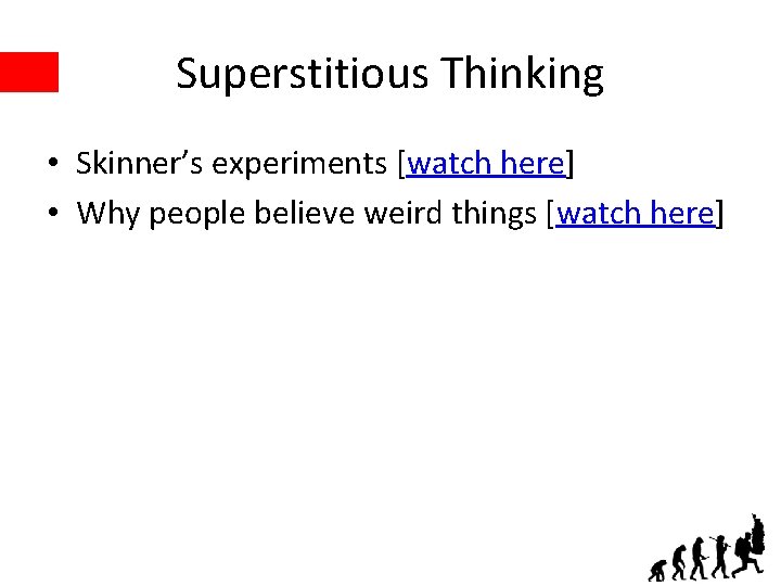 Superstitious Thinking • Skinner’s experiments [watch here] • Why people believe weird things [watch