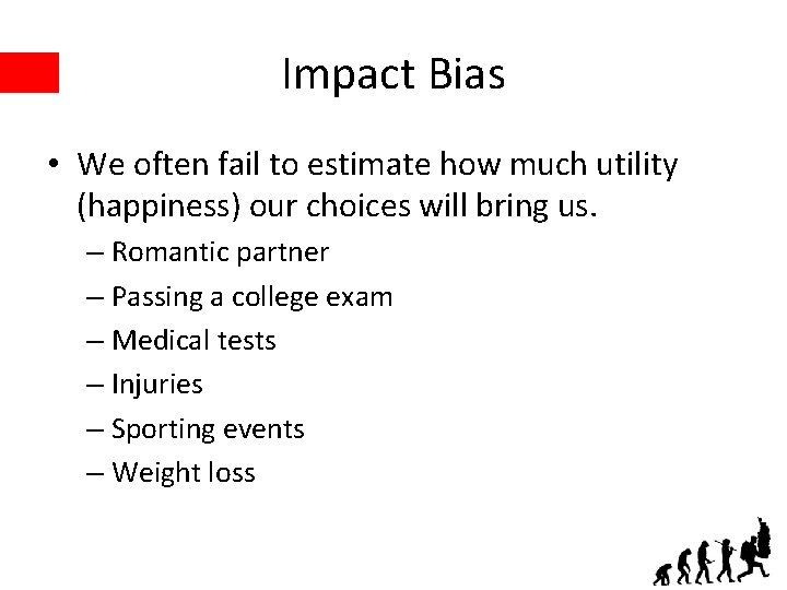 Impact Bias • We often fail to estimate how much utility (happiness) our choices