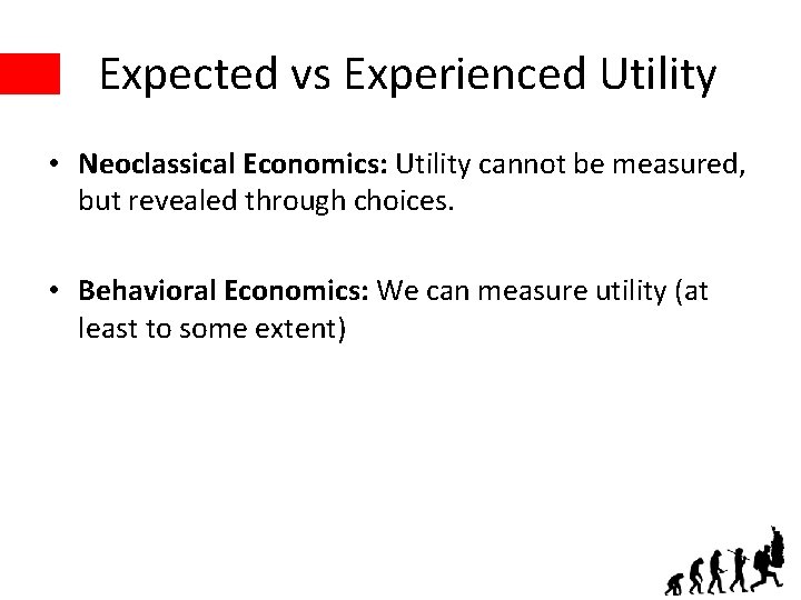 Expected vs Experienced Utility • Neoclassical Economics: Utility cannot be measured, but revealed through