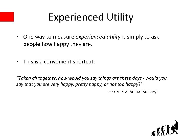 Experienced Utility • One way to measure experienced utility is simply to ask people