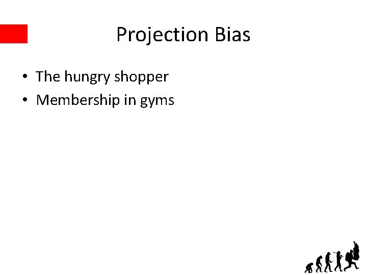 Projection Bias • The hungry shopper • Membership in gyms 