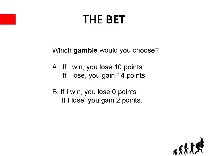 THE BET Which gamble would you choose? A. If I win, you lose 10