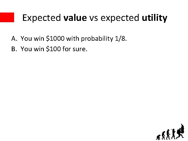 Expected value vs expected utility A. You win $1000 with probability 1/8. B. You