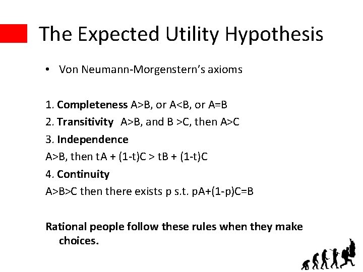 The Expected Utility Hypothesis • Von Neumann-Morgenstern’s axioms 1. Completeness A>B, or A<B, or