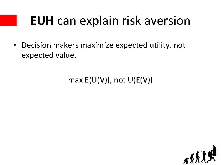 EUH can explain risk aversion • Decision makers maximize expected utility, not expected value.