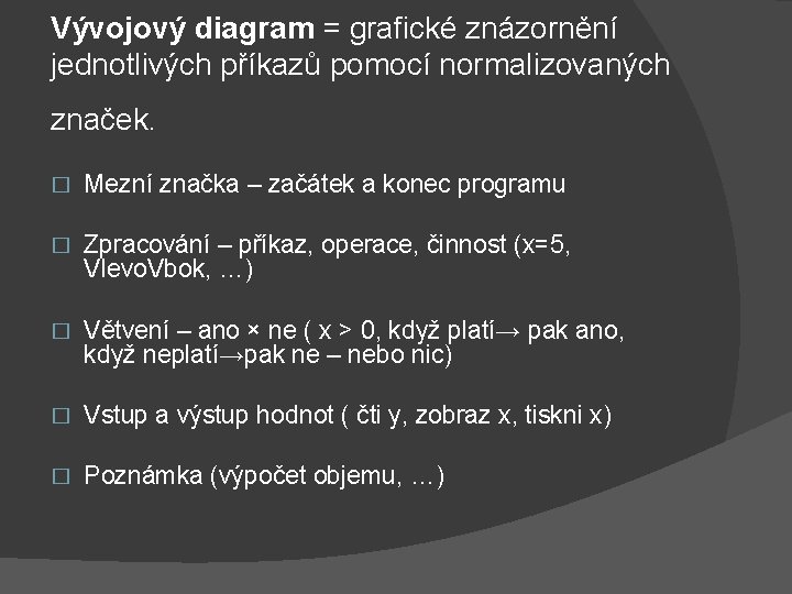 Vývojový diagram = grafické znázornění jednotlivých příkazů pomocí normalizovaných značek. � Mezní značka –