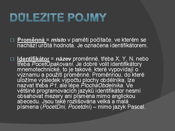 � Proměnná = místo v paměti počítače, ve kterém se nachází určitá hodnota. Je