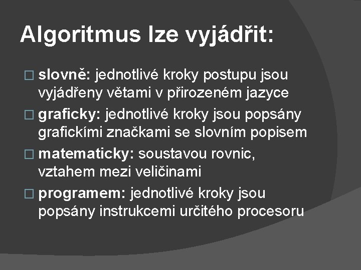 Algoritmus lze vyjádřit: � slovně: jednotlivé kroky postupu jsou vyjádřeny větami v přirozeném jazyce