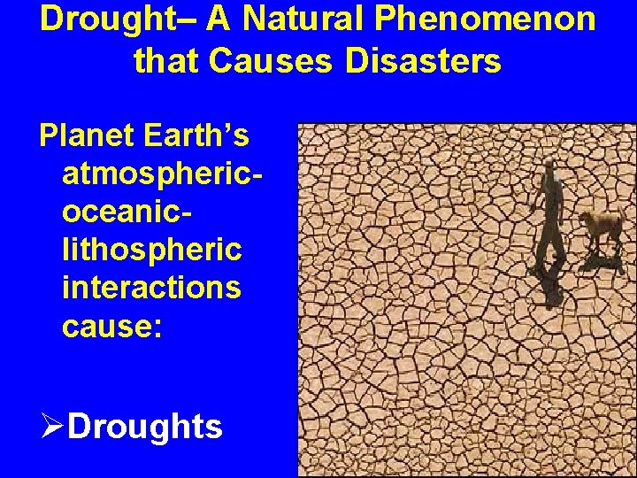 Drought– A Natural Phenomenon that Causes Disasters Planet Earth’s atmosphericoceaniclithospheric interactions cause: ØDroughts 