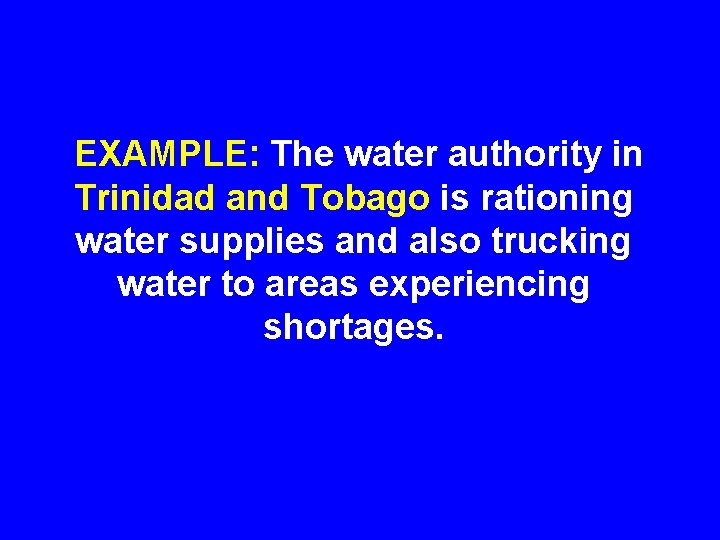 EXAMPLE: The water authority in Trinidad and Tobago is rationing water supplies and also