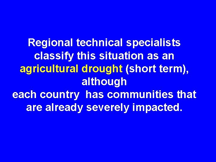 Regional technical specialists classify this situation as an agricultural drought (short term), although each