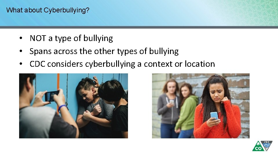 What about Cyberbullying? • NOT a type of bullying • Spans across the other