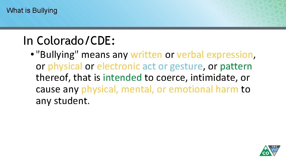 What is Bullying In Colorado/CDE: • "Bullying" means any written or verbal expression, or