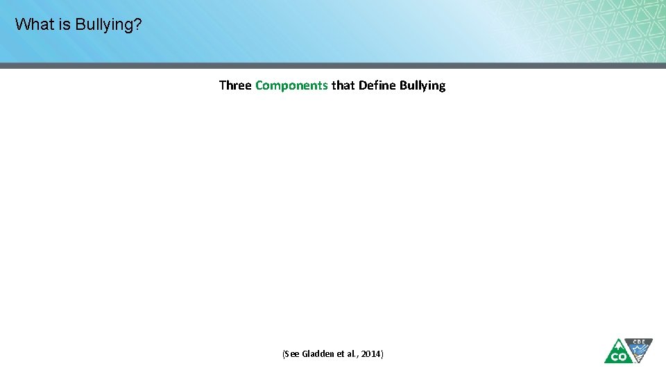 What is Bullying? Three Components that Define Bullying (See Gladden et al. , 2014)