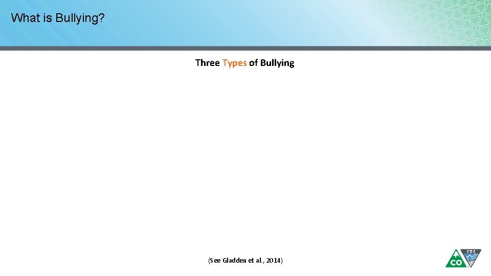 What is Bullying? Three Types of Bullying (See Gladden et al. , 2014) 