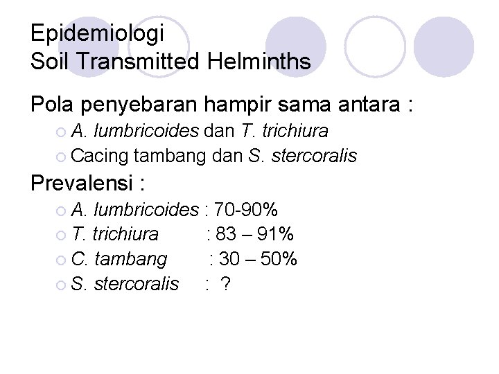 Epidemiologi Soil Transmitted Helminths Pola penyebaran hampir sama antara : ¡ A. lumbricoides dan