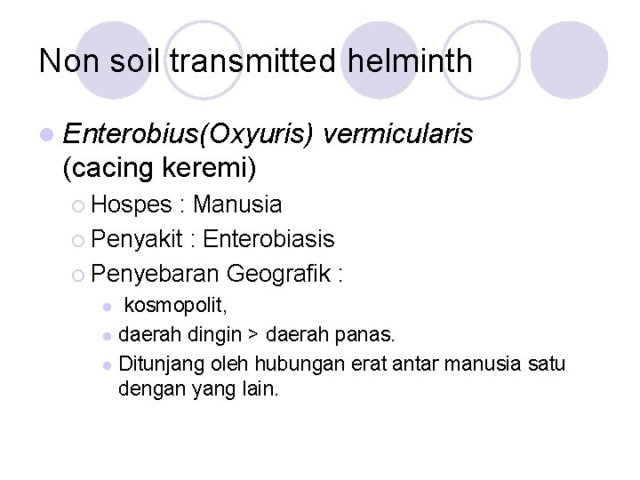 Non soil transmitted helminth l Enterobius(Oxyuris) vermicularis (cacing keremi) ¡ Hospes : Manusia ¡