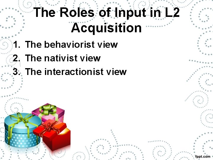 The Roles of Input in L 2 Acquisition 1. The behaviorist view 2. The