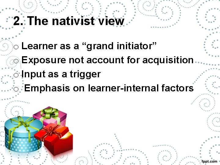 2. The nativist view o Learner as a “grand initiator” o Exposure not account