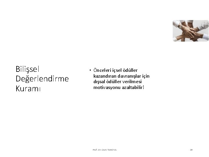 Bilişsel Değerlendirme Kuramı • Önceleri içsel ödüller kazandıran davranışlar için dışsal ödüller verilmesi motivasyonu