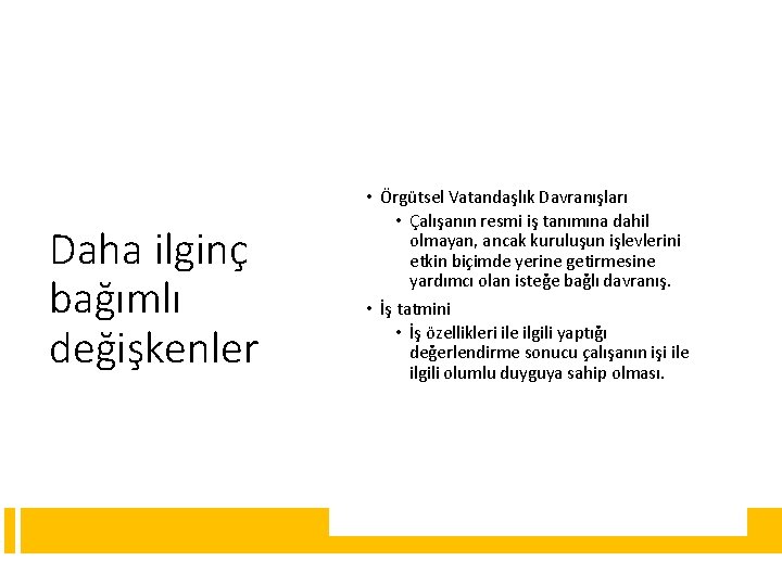 Daha ilginç bağımlı değişkenler • Örgütsel Vatandaşlık Davranışları • Çalışanın resmi iş tanımına dahil