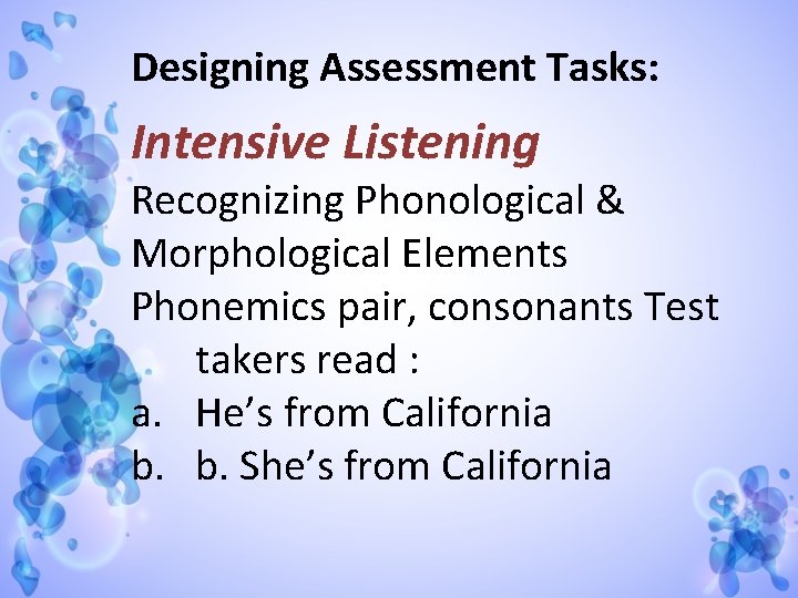 Designing Assessment Tasks: Intensive Listening Recognizing Phonological & Morphological Elements Phonemics pair, consonants Test
