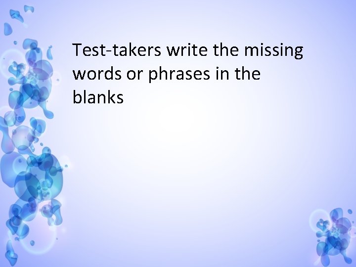 Test-takers write the missing words or phrases in the blanks 