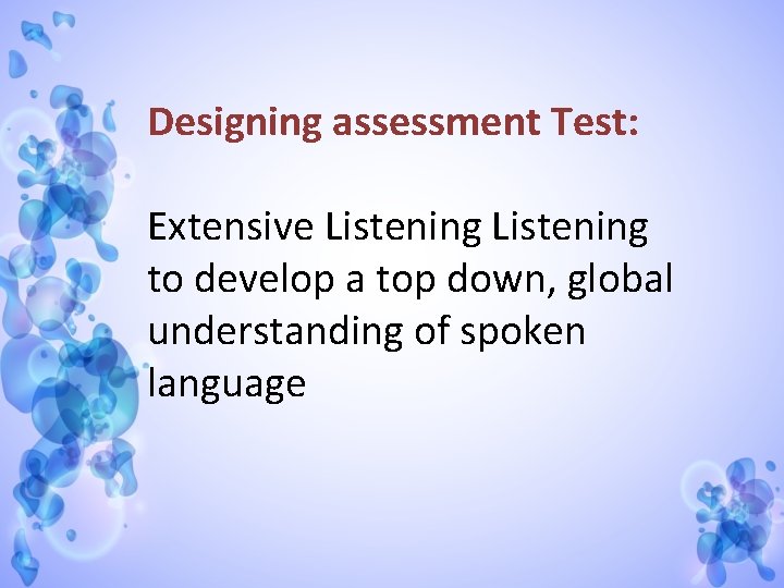 Designing assessment Test: Extensive Listening to develop a top down, global understanding of spoken