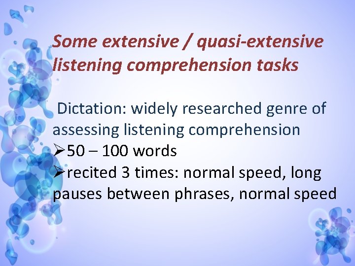 Some extensive / quasi-extensive listening comprehension tasks Dictation: widely researched genre of assessing listening