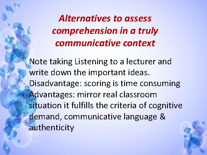 Alternatives to assess comprehension in a truly communicative context Note taking Listening to a