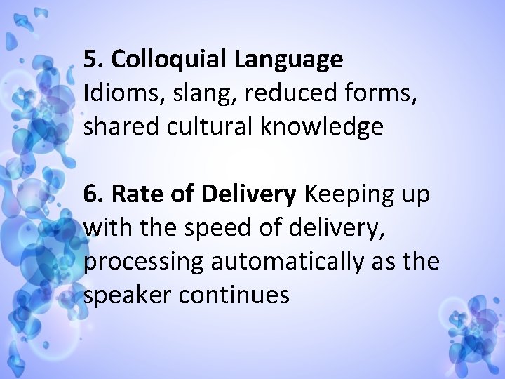 5. Colloquial Language Idioms, slang, reduced forms, shared cultural knowledge 6. Rate of Delivery
