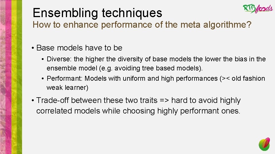 Ensembling techniques How to enhance performance of the meta algorithme? • Base models have